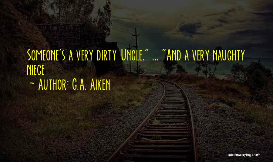 G.A. Aiken Quotes: Someone's A Very Dirty Uncle. ... And A Very Naughty Niece