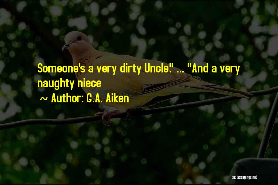 G.A. Aiken Quotes: Someone's A Very Dirty Uncle. ... And A Very Naughty Niece