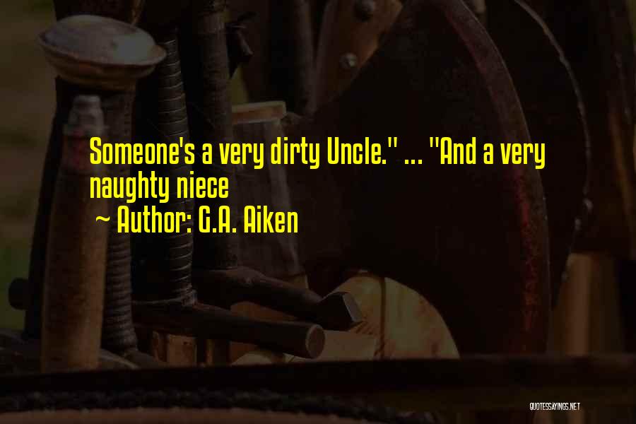 G.A. Aiken Quotes: Someone's A Very Dirty Uncle. ... And A Very Naughty Niece