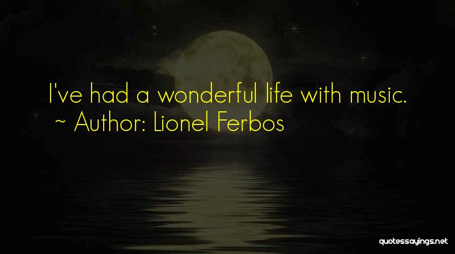 Lionel Ferbos Quotes: I've Had A Wonderful Life With Music.