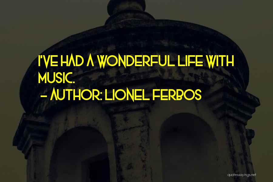 Lionel Ferbos Quotes: I've Had A Wonderful Life With Music.
