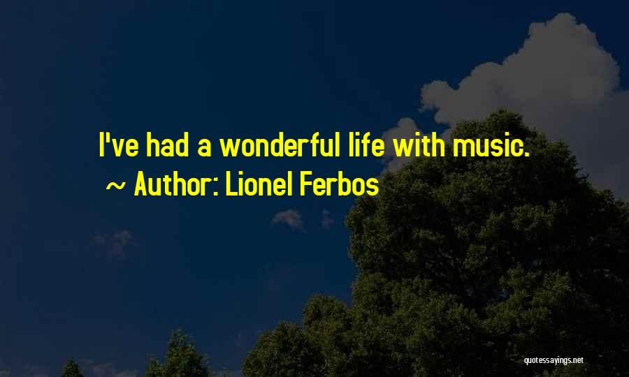 Lionel Ferbos Quotes: I've Had A Wonderful Life With Music.