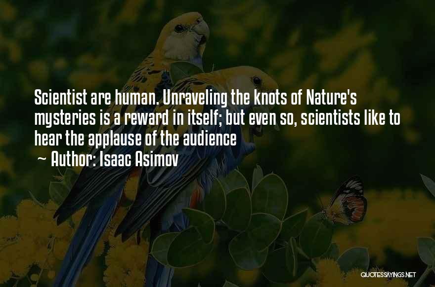 Isaac Asimov Quotes: Scientist Are Human. Unraveling The Knots Of Nature's Mysteries Is A Reward In Itself; But Even So, Scientists Like To