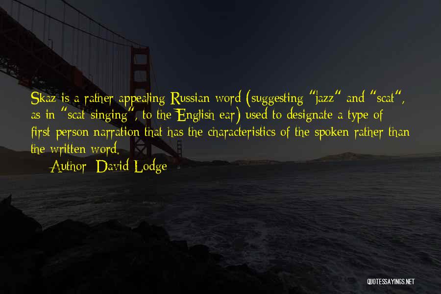 David Lodge Quotes: Skaz Is A Rather Appealing Russian Word (suggesting Jazz And Scat, As In Scat-singing, To The English Ear) Used To