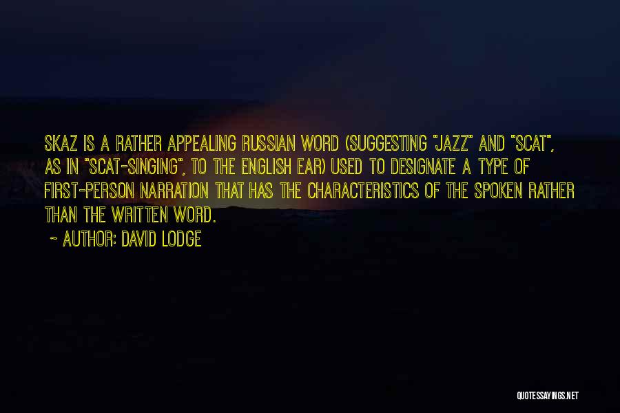 David Lodge Quotes: Skaz Is A Rather Appealing Russian Word (suggesting Jazz And Scat, As In Scat-singing, To The English Ear) Used To