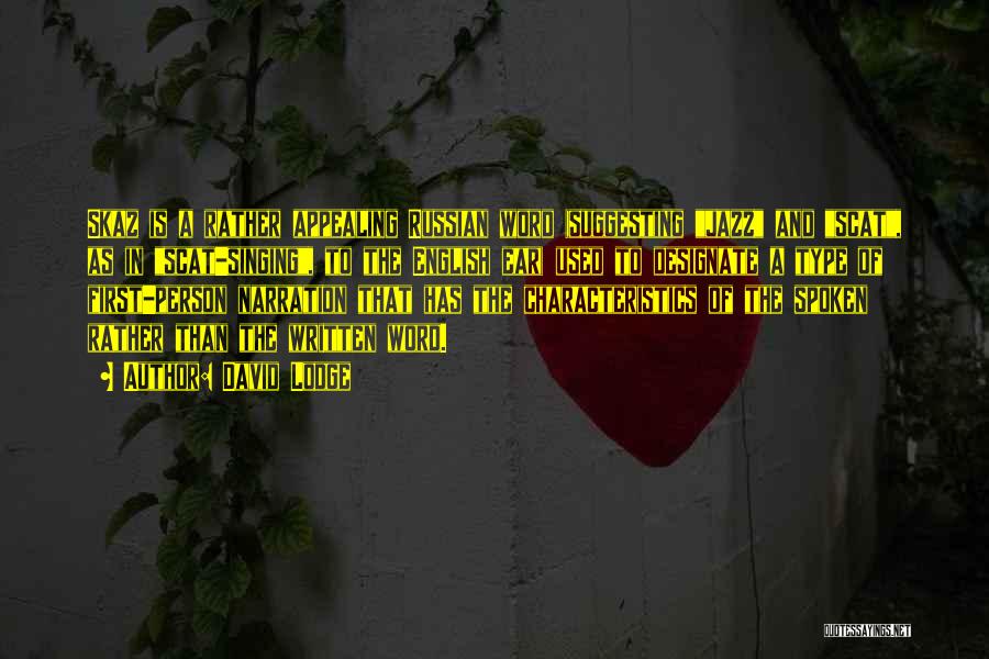 David Lodge Quotes: Skaz Is A Rather Appealing Russian Word (suggesting Jazz And Scat, As In Scat-singing, To The English Ear) Used To