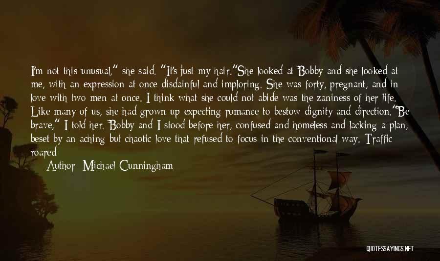 Michael Cunningham Quotes: I'm Not This Unusual, She Said. It's Just My Hair.she Looked At Bobby And She Looked At Me, With An