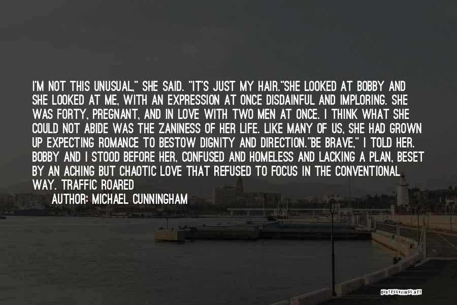 Michael Cunningham Quotes: I'm Not This Unusual, She Said. It's Just My Hair.she Looked At Bobby And She Looked At Me, With An