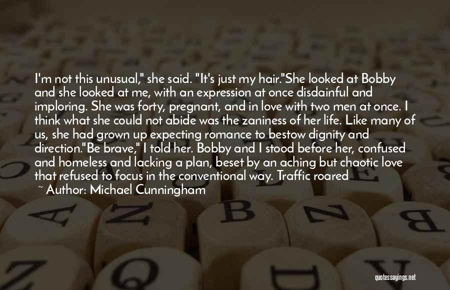 Michael Cunningham Quotes: I'm Not This Unusual, She Said. It's Just My Hair.she Looked At Bobby And She Looked At Me, With An