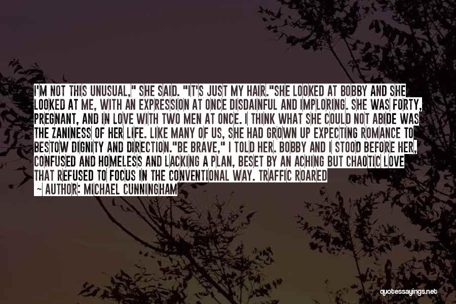 Michael Cunningham Quotes: I'm Not This Unusual, She Said. It's Just My Hair.she Looked At Bobby And She Looked At Me, With An