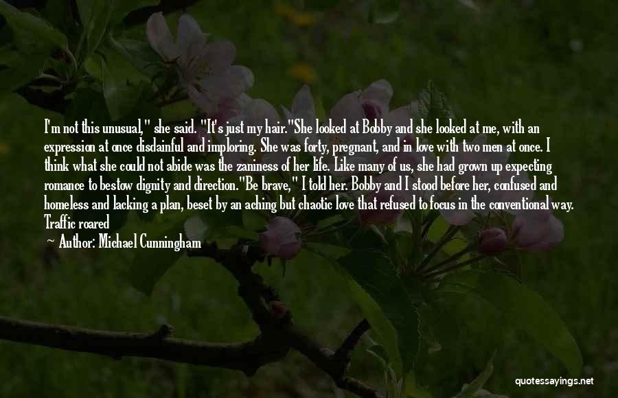 Michael Cunningham Quotes: I'm Not This Unusual, She Said. It's Just My Hair.she Looked At Bobby And She Looked At Me, With An