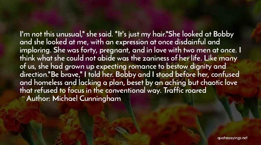Michael Cunningham Quotes: I'm Not This Unusual, She Said. It's Just My Hair.she Looked At Bobby And She Looked At Me, With An