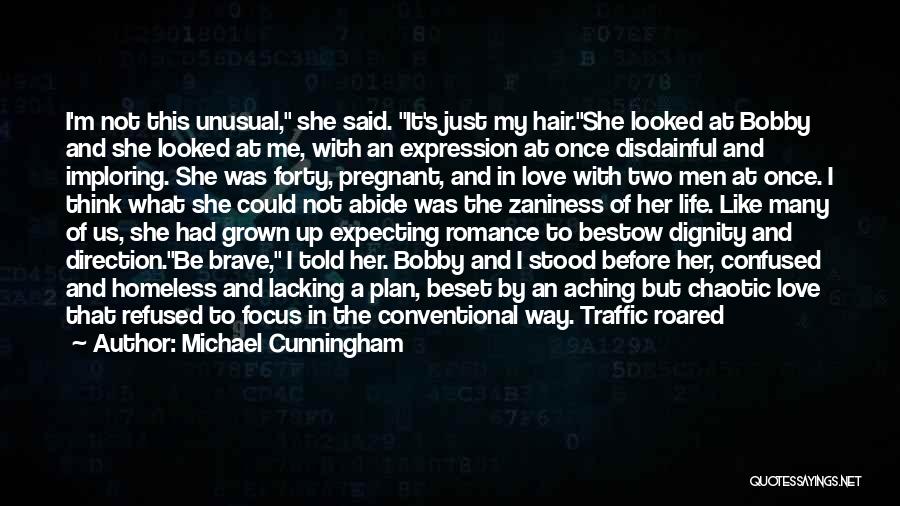 Michael Cunningham Quotes: I'm Not This Unusual, She Said. It's Just My Hair.she Looked At Bobby And She Looked At Me, With An