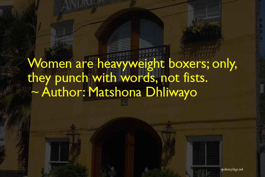 Matshona Dhliwayo Quotes: Women Are Heavyweight Boxers; Only, They Punch With Words, Not Fists.