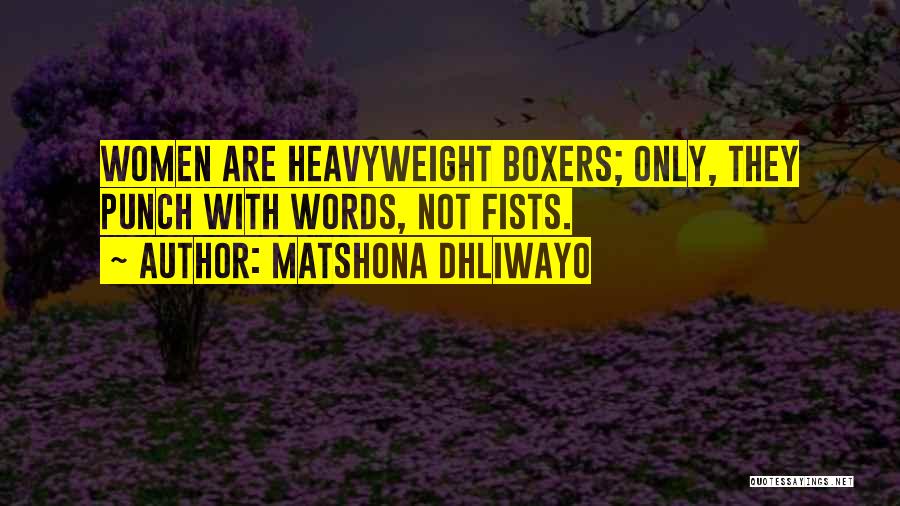 Matshona Dhliwayo Quotes: Women Are Heavyweight Boxers; Only, They Punch With Words, Not Fists.