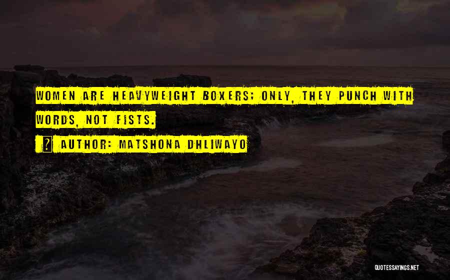 Matshona Dhliwayo Quotes: Women Are Heavyweight Boxers; Only, They Punch With Words, Not Fists.