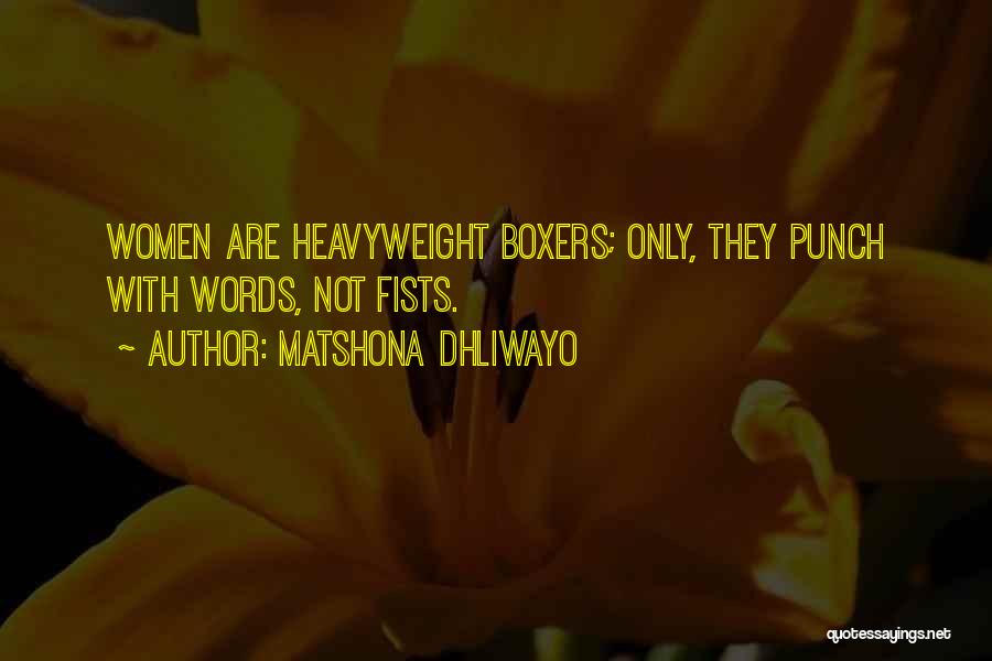 Matshona Dhliwayo Quotes: Women Are Heavyweight Boxers; Only, They Punch With Words, Not Fists.