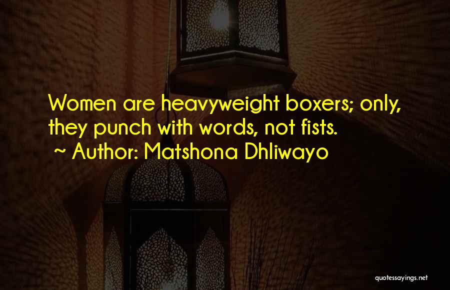 Matshona Dhliwayo Quotes: Women Are Heavyweight Boxers; Only, They Punch With Words, Not Fists.