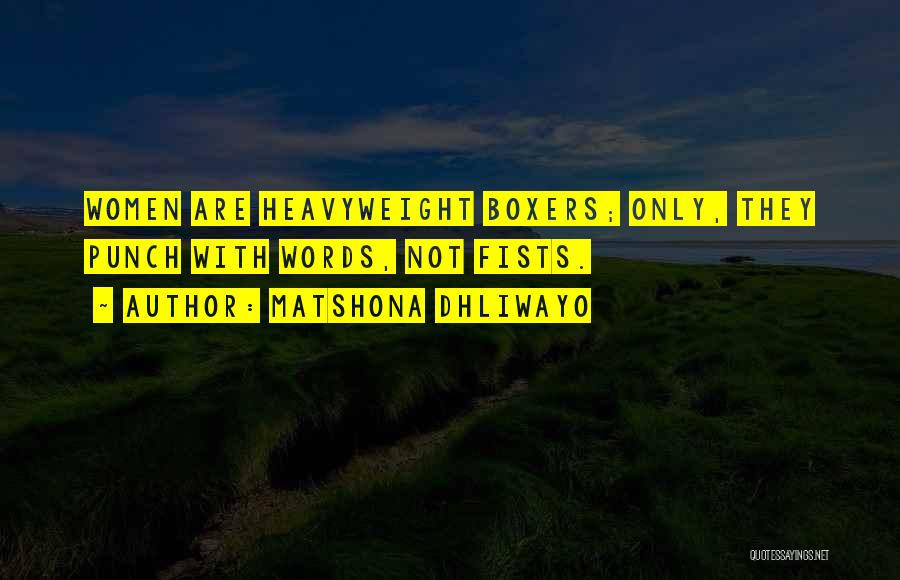 Matshona Dhliwayo Quotes: Women Are Heavyweight Boxers; Only, They Punch With Words, Not Fists.