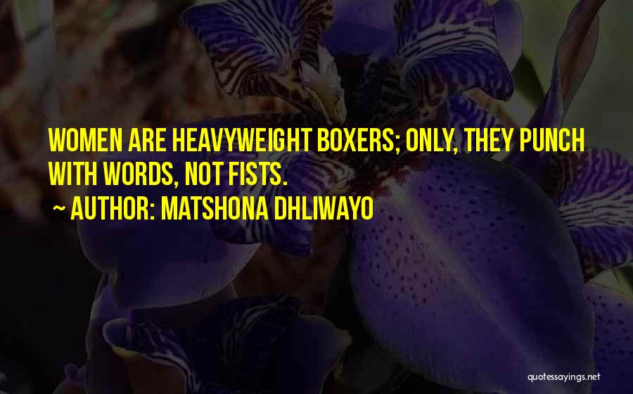 Matshona Dhliwayo Quotes: Women Are Heavyweight Boxers; Only, They Punch With Words, Not Fists.