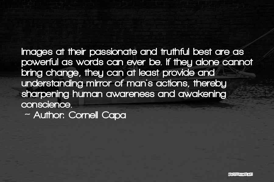 Cornell Capa Quotes: Images At Their Passionate And Truthful Best Are As Powerful As Words Can Ever Be. If They Alone Cannot Bring