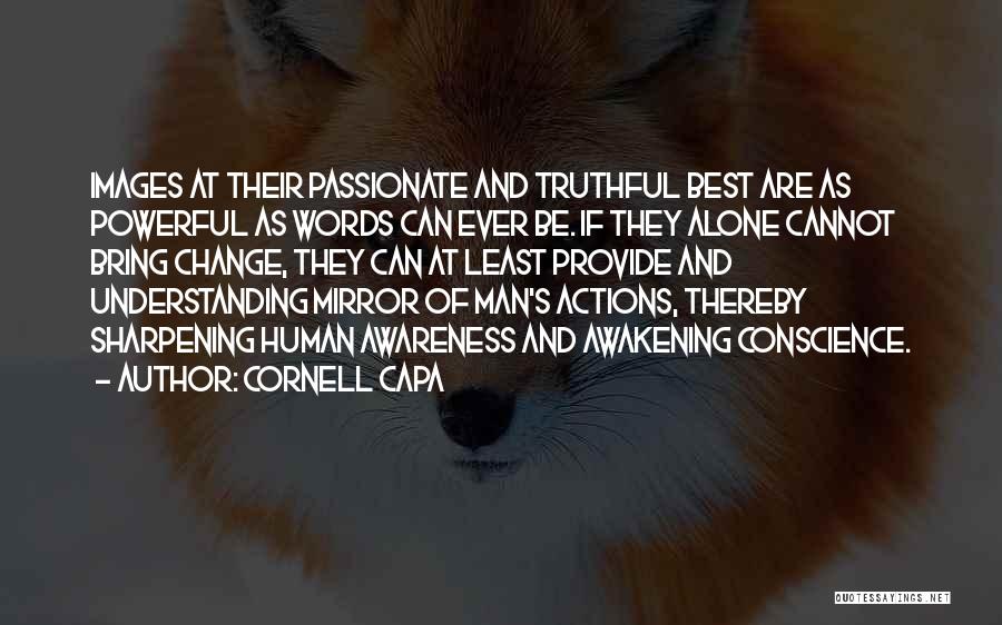 Cornell Capa Quotes: Images At Their Passionate And Truthful Best Are As Powerful As Words Can Ever Be. If They Alone Cannot Bring