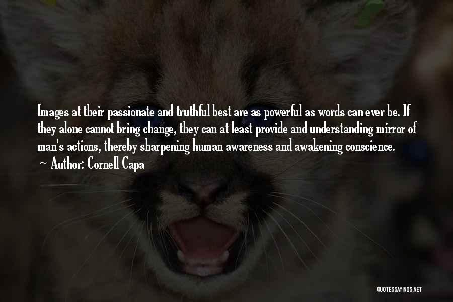 Cornell Capa Quotes: Images At Their Passionate And Truthful Best Are As Powerful As Words Can Ever Be. If They Alone Cannot Bring