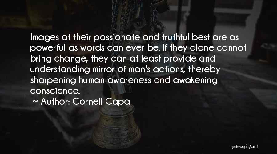 Cornell Capa Quotes: Images At Their Passionate And Truthful Best Are As Powerful As Words Can Ever Be. If They Alone Cannot Bring