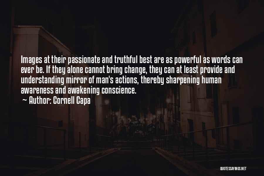 Cornell Capa Quotes: Images At Their Passionate And Truthful Best Are As Powerful As Words Can Ever Be. If They Alone Cannot Bring