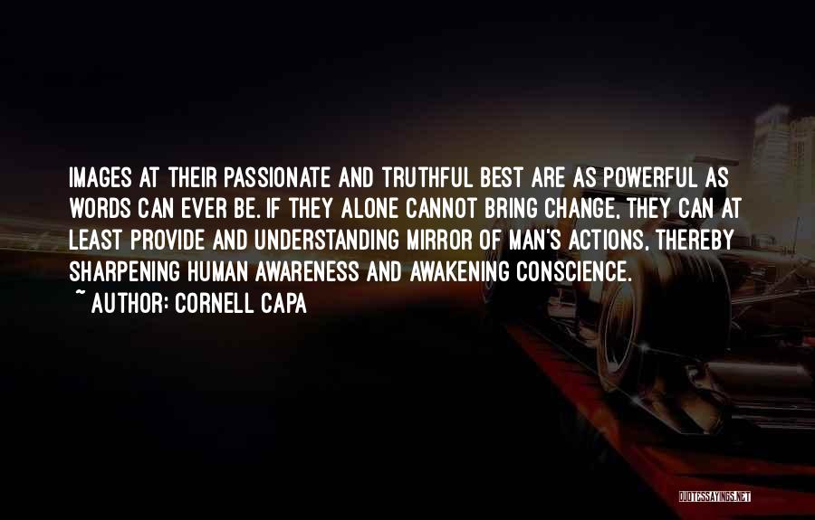 Cornell Capa Quotes: Images At Their Passionate And Truthful Best Are As Powerful As Words Can Ever Be. If They Alone Cannot Bring