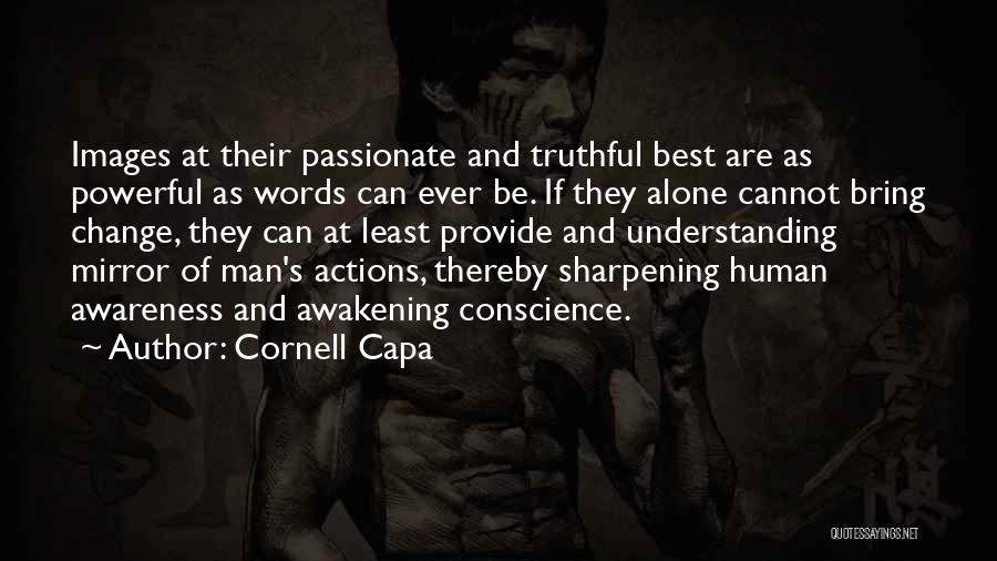 Cornell Capa Quotes: Images At Their Passionate And Truthful Best Are As Powerful As Words Can Ever Be. If They Alone Cannot Bring