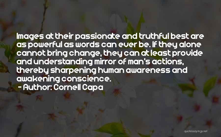 Cornell Capa Quotes: Images At Their Passionate And Truthful Best Are As Powerful As Words Can Ever Be. If They Alone Cannot Bring