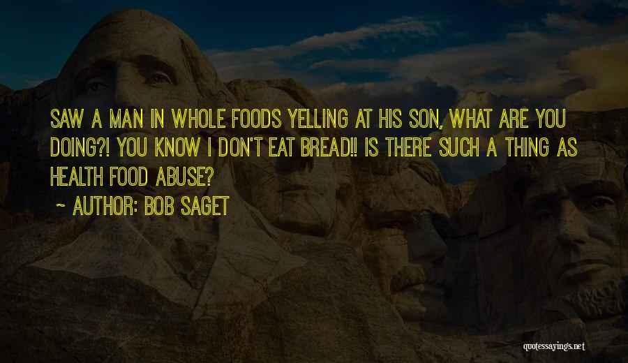 Bob Saget Quotes: Saw A Man In Whole Foods Yelling At His Son, What Are You Doing?! You Know I Don't Eat Bread!!