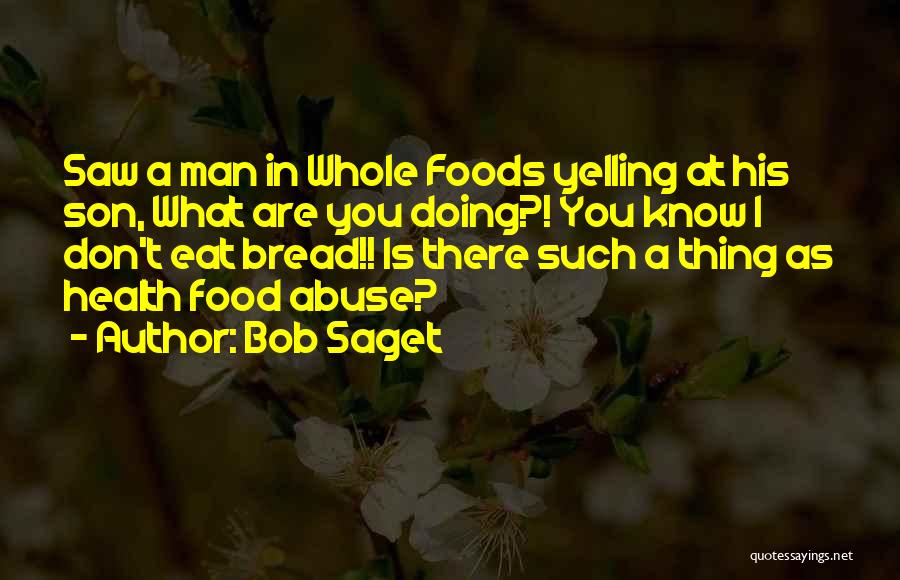 Bob Saget Quotes: Saw A Man In Whole Foods Yelling At His Son, What Are You Doing?! You Know I Don't Eat Bread!!