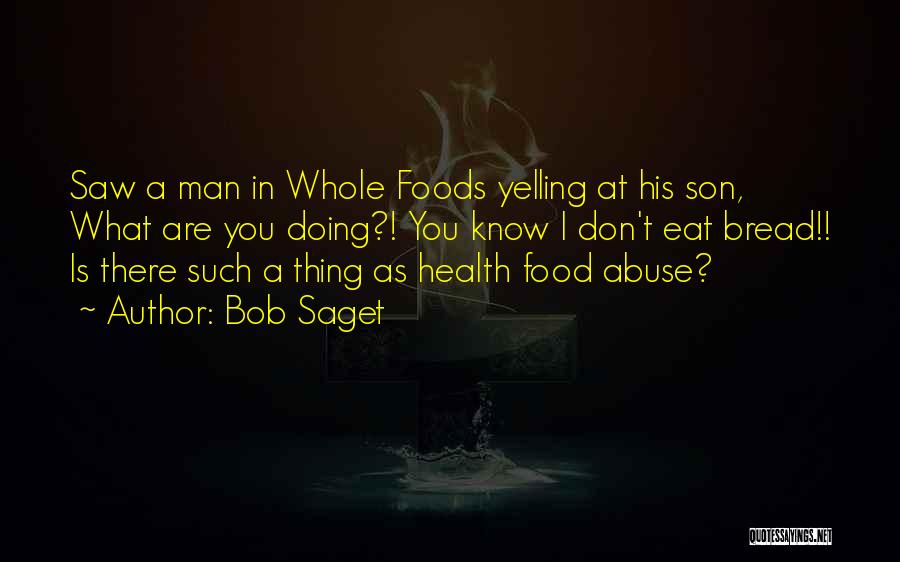 Bob Saget Quotes: Saw A Man In Whole Foods Yelling At His Son, What Are You Doing?! You Know I Don't Eat Bread!!