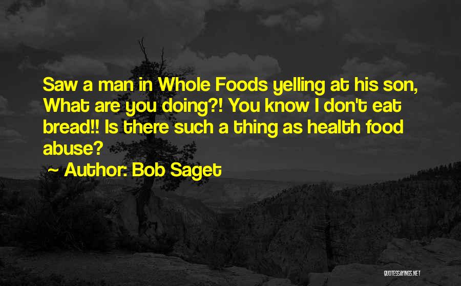 Bob Saget Quotes: Saw A Man In Whole Foods Yelling At His Son, What Are You Doing?! You Know I Don't Eat Bread!!