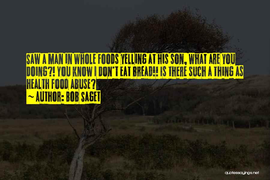 Bob Saget Quotes: Saw A Man In Whole Foods Yelling At His Son, What Are You Doing?! You Know I Don't Eat Bread!!