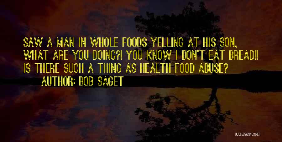 Bob Saget Quotes: Saw A Man In Whole Foods Yelling At His Son, What Are You Doing?! You Know I Don't Eat Bread!!