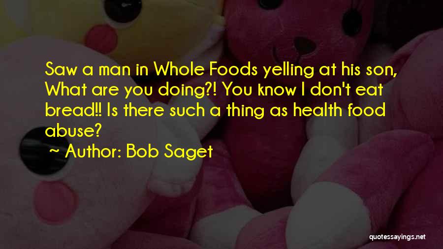 Bob Saget Quotes: Saw A Man In Whole Foods Yelling At His Son, What Are You Doing?! You Know I Don't Eat Bread!!