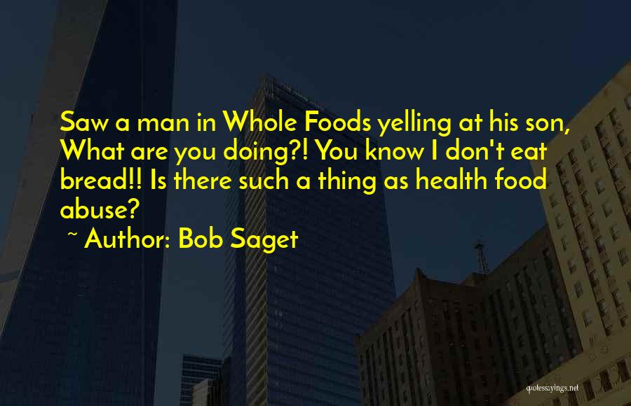 Bob Saget Quotes: Saw A Man In Whole Foods Yelling At His Son, What Are You Doing?! You Know I Don't Eat Bread!!