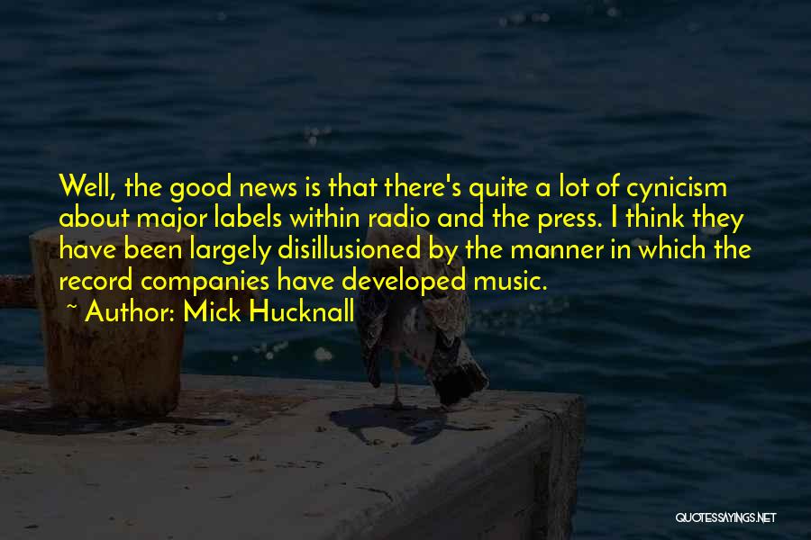 Mick Hucknall Quotes: Well, The Good News Is That There's Quite A Lot Of Cynicism About Major Labels Within Radio And The Press.