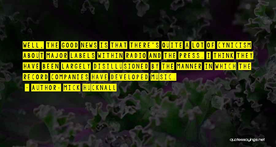 Mick Hucknall Quotes: Well, The Good News Is That There's Quite A Lot Of Cynicism About Major Labels Within Radio And The Press.
