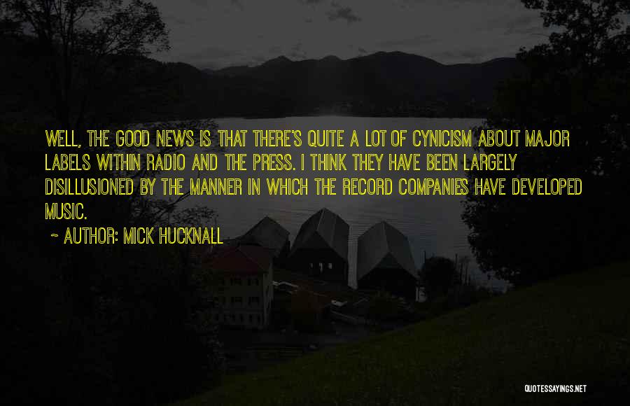Mick Hucknall Quotes: Well, The Good News Is That There's Quite A Lot Of Cynicism About Major Labels Within Radio And The Press.