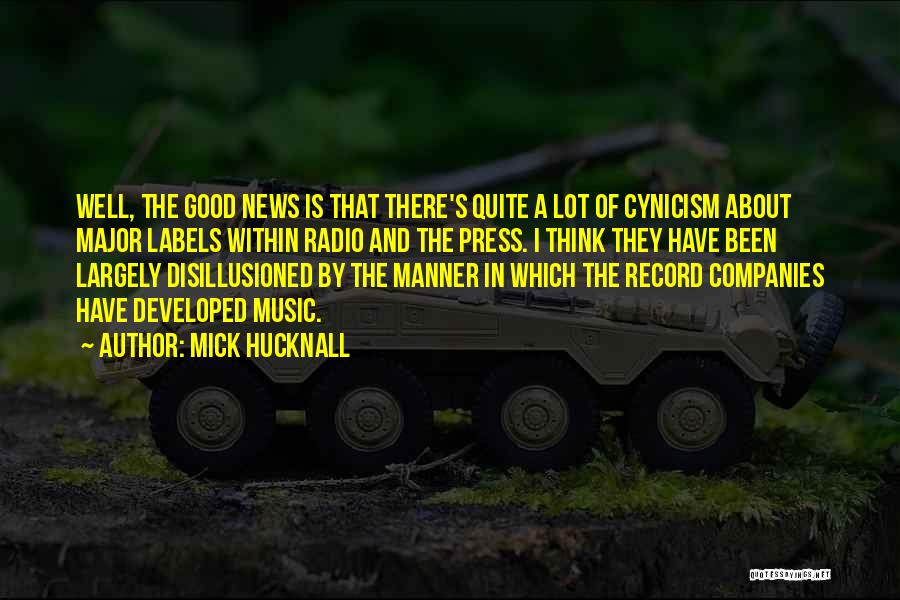 Mick Hucknall Quotes: Well, The Good News Is That There's Quite A Lot Of Cynicism About Major Labels Within Radio And The Press.