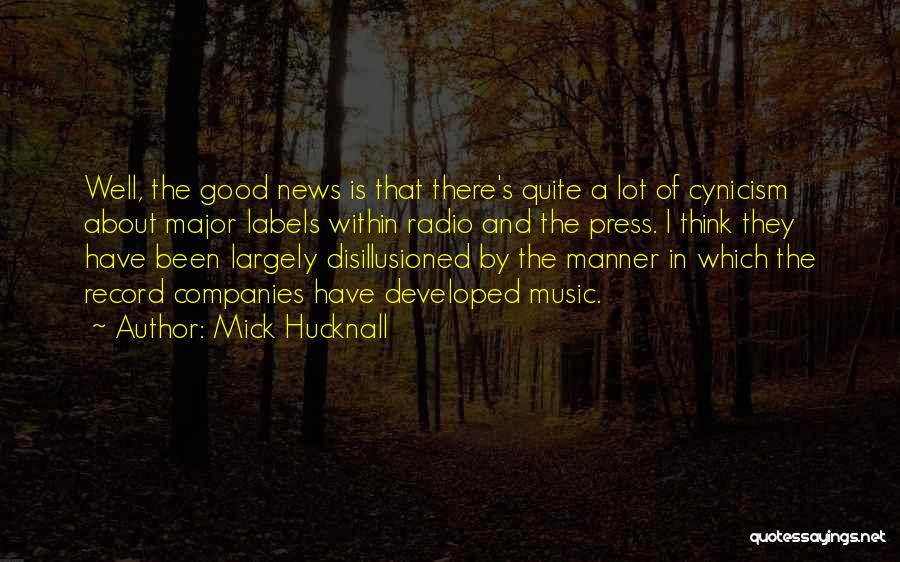 Mick Hucknall Quotes: Well, The Good News Is That There's Quite A Lot Of Cynicism About Major Labels Within Radio And The Press.