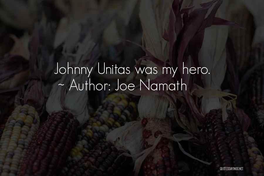 Joe Namath Quotes: Johnny Unitas Was My Hero.