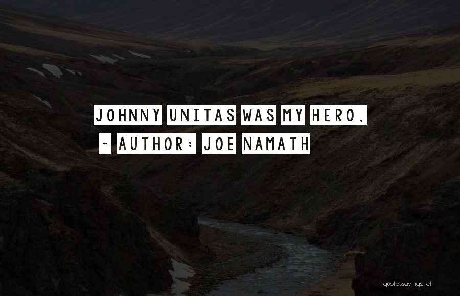 Joe Namath Quotes: Johnny Unitas Was My Hero.