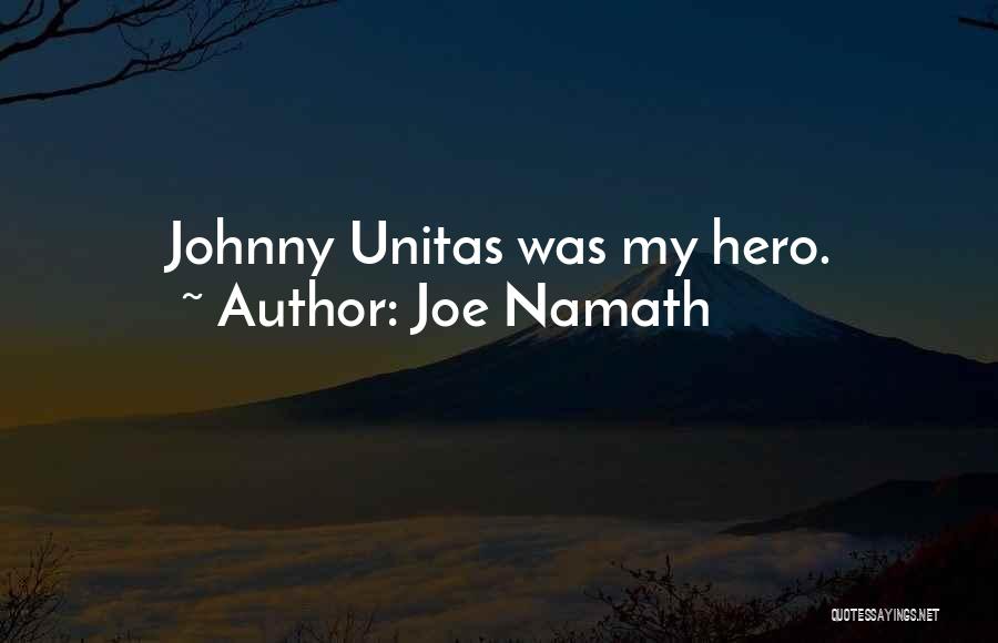 Joe Namath Quotes: Johnny Unitas Was My Hero.