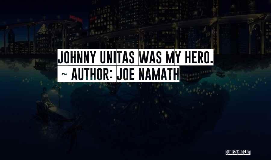 Joe Namath Quotes: Johnny Unitas Was My Hero.