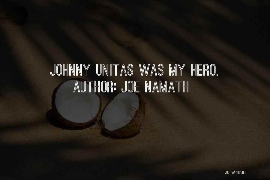 Joe Namath Quotes: Johnny Unitas Was My Hero.